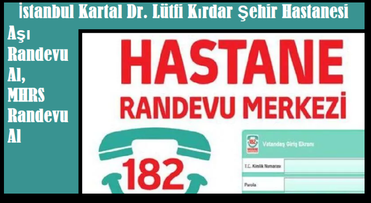 İstanbul Kartal Dr. Lütfi Kırdar Şehir Hastanesi Aşı Randevu Al, MHRS Randevu Al